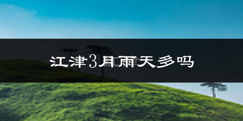 江津3月雨天多吗?