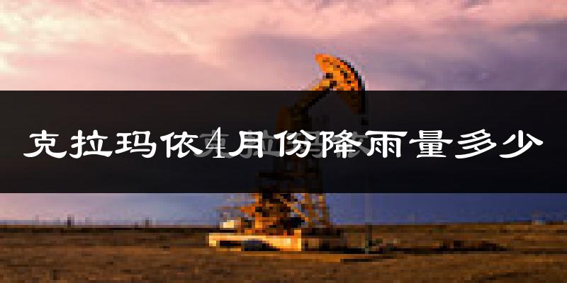 克拉玛依4月份降雨量多少?克拉玛依四月下雨多吗?