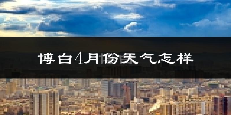 博白县4月份天气如何?天气冷热情况分析