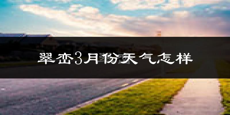 翠峦3月份天气怎样?翠峦三月冷不冷?