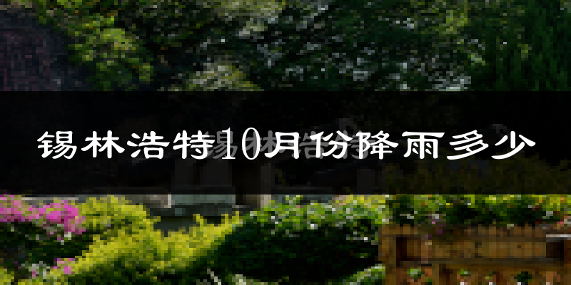 锡林浩特10月份降雨多少?