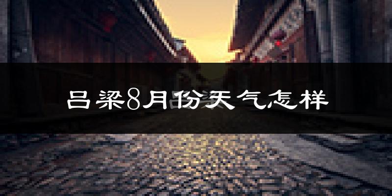 吕梁市8月份天气如何?很热吗?