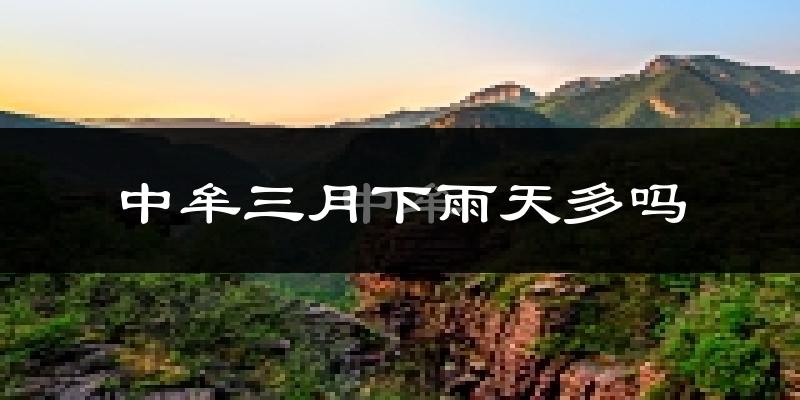 中牟三月下雨天多吗?中牟3月份降雨量多少?