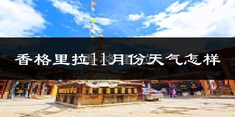 香格里拉11月份天气怎样?香格里拉十一月冷吗?