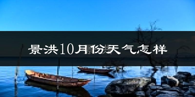 景洪10月份天气怎样?景洪十月冷不冷?